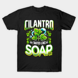 Cilantro Tastes Like Soap To Me T-Shirt